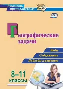 Географические задачи. 8-11 классы: виды, содержание, подходы к решению