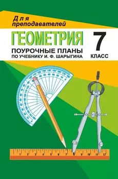 Геометрия. 7 класс: Поурочные планы по учебнику И. Ф. Шарыгина
