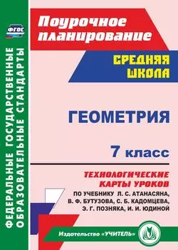 Геометрия. 7 класс: технологические карты уроков по учебнику Л. С. Атанасяна, В. Ф. Бутузова, С. Б. Кадомцева, Э. Г. Позняка, И. И. Юдиной