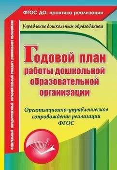 Годовой план работы дошкольной образовательной организации: организационно-управленческое сопровождение реализации ФГОС
