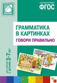 Грамматика в картинках для занятий с детьми 3-7 лет. Говори правильно