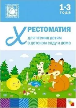 Хрестоматия для чтения детям в детском саду и дома. 1-3 года