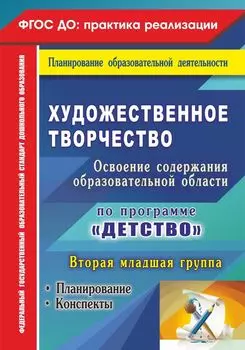 Художественное творчество. Освоение содержания образовательной области по программе "Детство": планирование, конспекты. Вторая младшая группа