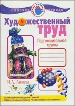 Художественный труд в детском саду. Подготовительная группа. Рабочая тетрадь