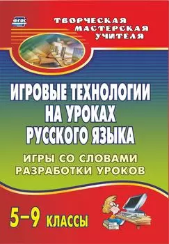 Игровые технологии на уроках русского языка. 5-9 классы: игры со словами, разработки уроков