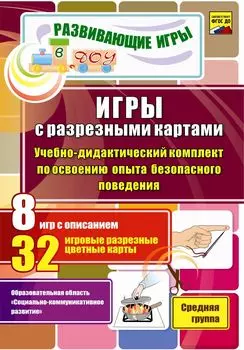 Игры с разрезными картами. Учебно-дидактический комплект по освоению опыта безопасного поведения: 8 игр с описанием. 32 игровые разрезные цветные карты. Средняя группа