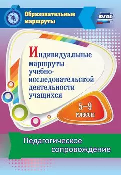 Индивидуальные маршруты учебно-исследовательской деятельности учащихся 5-9 классов. Педагогическое сопровождение