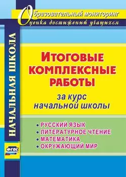Итоговые комплексные работы за курс начальной школы. Русский язык, литературное чтение, математика, окружающий мир