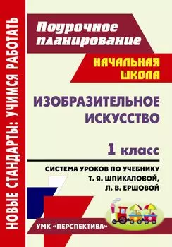 Изобразительное искусство. 1 класс: система уроков по учебнику Т. Я. Шпикаловой, Л. В. Ершовой. УМК "Перспектива"