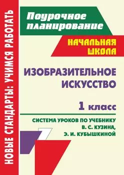 Изобразительное искусство. 1 класс: система уроков по учебнику В. С. Кузина, Э. И. Кубышкиной