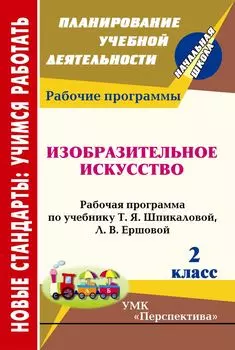 Изобразительное искусство. 2 класс: рабочая программа по учебнику Т. Я. Шпикаловой, Л. В. Ершовой