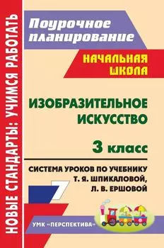 Изобразительное искусство. 3 класс: система уроков по учебнику Т. Я. Шпикаловой, Л. В. Ершовой, Г. А. Величкиной. УМК "Перспектива"