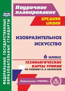 Изобразительное искусство. 6 класс: технологические карты уроков по учебнику Л. А. Неменской