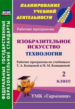 Изобразительное искусство. Технология. 2 класс: рабочие программы по учебникам Т. А. Копцевой и Н. М. Конышевой. УМК "Гармония"