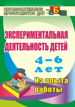 Экспериментальная деятельность детей 4-6 лет: Планирование. Занятия (из опыта работы)