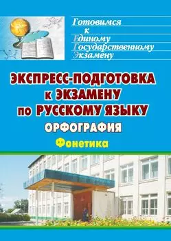 Экспресс-подготовка к экзамену по русскому языку. Орфография. Фонетика