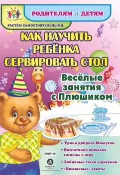 Как научить ребенка сервировать стол. Веселые занятия с Плюшиком: уроки доброго Мишутки, воспитание навыков гигиены в игре, забавные стихи и рисунки, "плюшевые" советы