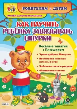 Как научить ребенка завязывать шнурки. Веселые занятия с Плюшиком: уроки доброго Мишутки, воспитание навыков гигиены в игре, забавные стихи и рисунки, "плюшевые" советы