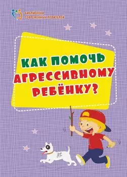 Как помочь агрессивному ребенку. От года до 10 лет