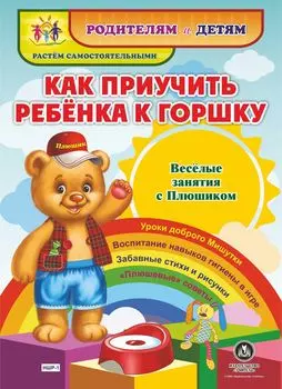 Как приучить ребенка к горшку. Веселые занятия с Плюшиком: уроки доброго Мишутки, воспитание навыков гигиены в игре, забавные стихи и рисунки, "плюшевые" советы