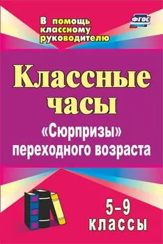 Классные часы. 5-9 классы: "Сюрпризы" переходного возраста