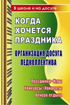 Когда хочется праздника. Организация досуга педколлектива: праздники, игры, конкурсы, концерты, вечера отдыха