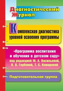 Комплексная диагностика уровней освоения "Программы воспитания и обучения в детском саду" под редакцией М. А. Васильевой, В. В. Гербовой, Т. С. Комаровой: диагностический журнал. Подготовительная группа