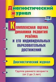 Комплексная оценка динамики развития ребенка и его индивидуальных образовательных достижений. Диагностический журнал. Группа раннего возраста (от 2 до 3 лет)