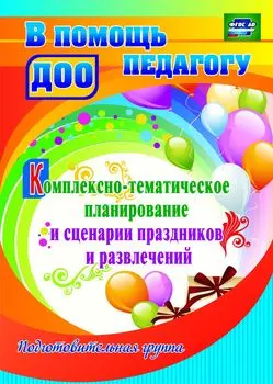 Комплексно-тематическое планирование и сценарии праздников и развлечений. Подготовительная группа