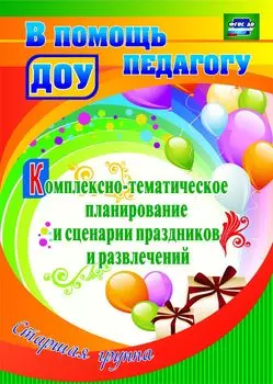 Комплексно-тематическое планирование и сценарии праздников и развлечений. Старшая группа