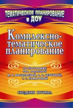 Комплексно-тематическое планирование по программе под редакцией М. А. Васильевой, В. В. Гербовой, Т. С. Комаровой. Средняя группа