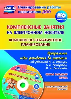 Комплексные занятия на электронном носителе. Комплексно-тематическое планирование по программе "От рождения до школы" под редакцией Н. Е. Вераксы, Т. С. Комаровой, М. А. Васильевой: учебно-методический комплект. Вторая младшая группа. Комплект книга+диск