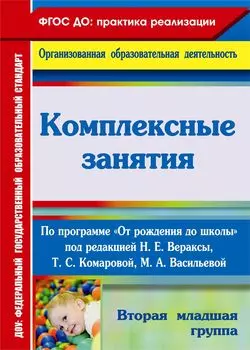 Комплексные занятия по программе "От рождения до школы" под редакцией Н. Е. Вераксы, М. А. Васильевой, Т. С. Комаровой. Вторая младшая группа
