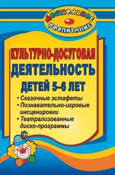 Культурно-досуговая деятельность детей 5-6 лет (театрализованные диско-программы, сказочные эстафеты, познавательно-игровые инсценировки)