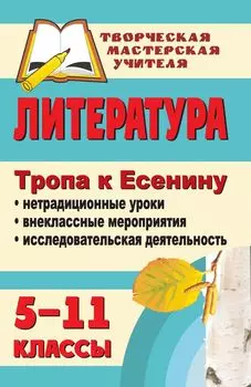 Литература. 5-11 классы. Тропа к Есенину: нетрадиционные уроки, внеклассные мероприятия, исследовательская деятельность