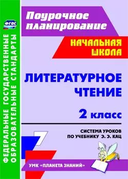 Литературное чтение. 2 класс: система уроков по учебнику Э. Э. Кац. УМК "Планета знаний"