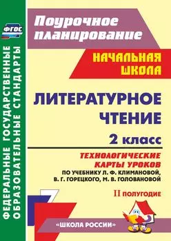 Литературное чтение. 2 класс: технологические карты уроков по учебнику Л. Ф. Климановой, В. Г. Горецкого, М. В. Головановой, Л. А. Виноградской, М. В. Бойкиной. II полугодие. УМК "Школа России"