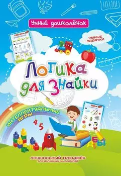 Логика для знайки: Дошкольный тренажер с логическими задачками и интеллектуальными играми для маленьких мыслителей