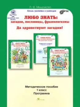 Любо знать. Загадки, пословицы, фразеологизмы... Да здравствуют загадки! Методическое пособие для 1 класса
