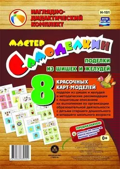 Мастер Самоделкин. Поделки из шишек и желудей: 8 красочных карт-моделей с методическими рекомендациями