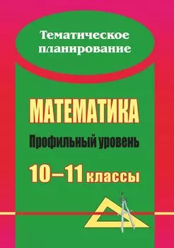 Математика. 10-11 классы: развернутое тематическое планирование: профильный уровень