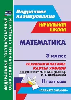 Математика. 3 класс: технологические карты уроков по учебнику М. И. Башмакова, М. Г. Нефёдовой. II полугодие. УМК "Планета знаний"