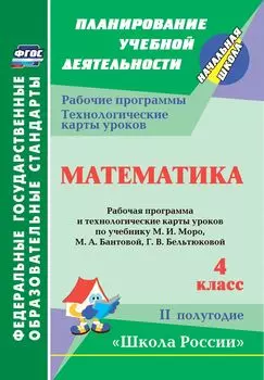 Математика. 4 класс: рабочая программа и технологические карты уроков по учебнику М. И. Моро, М. А. Бантовой, Г. В. Бельтюковой. II полугодие. УМК "Школа России"
