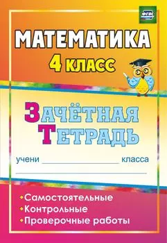 Математика. 4 класс: самостоятельные, контрольные, проверочные работы: зачетная тетрадь