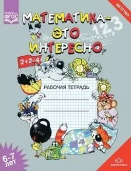 Математика - это интересно. Рабочая тетрадь для детей 6-7 лет