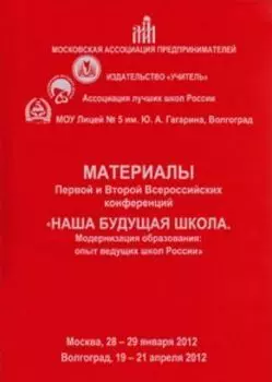 Материалы Второй Всероссийской научно-практической конференции "Наша будущая школа. Модернизация образования: технологии, практики, опыт ведущих школ России": сборник