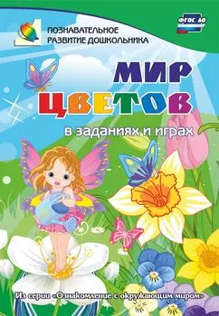 Мир цветов в заданиях и играх: из серии "Ознакомление с окружающим миром". Для детей 5-7 лет