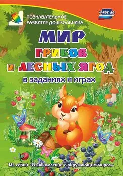Мир грибов, лесных ягод в заданиях и играх: из серии "Ознакомление с окружающим миром". Для детей 5-7 лет