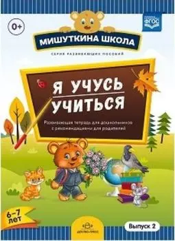 Мишуткина школа. Я учусь учиться. С 6 до 7 лет. Выпуск 2. Развивающая тетрадь для дошкольников с рекомендациями для родителей