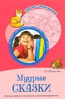 Мудрые сказки. Беседы с детьми о пословицах и крылатых выражениях